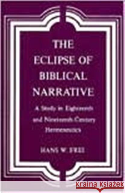 The Eclipse of Biblical Narrative: A Study in Eighteenth and Nineteenth Century Hermeneutics Frei, Hans W. 9780300026023 Yale University Press