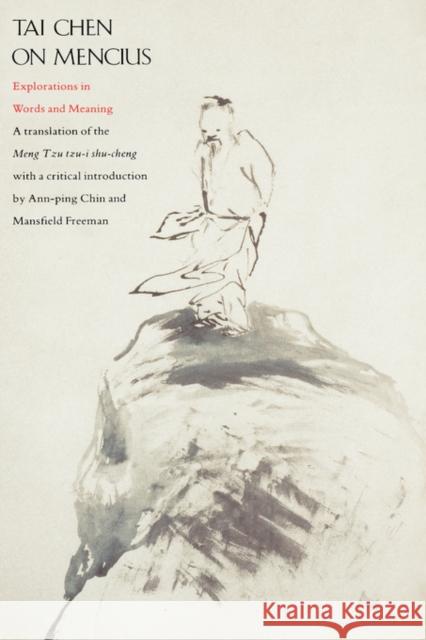 Tai Chen on Mencius: Explorations in Words and Meaning, a Translation of the Meng Tzu Tzu-I Shu-Cheng Freeman, Mansfield 9780300046540 Yale University Press