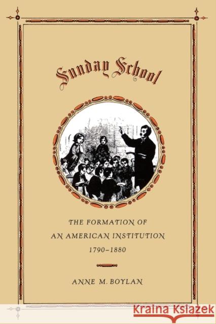 Sunday School: The Formation of an American Institution, 1790-1880 Boylan, Anne M. 9780300048148 Yale University Press