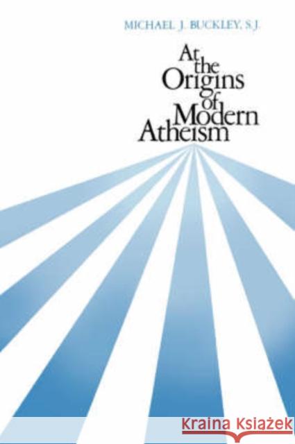 At the Origins of Modern Atheism Michael J. Buckley 9780300048971 Yale University Press