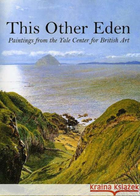 This Other Eden: Paintings from the Yale Center for British Art Malcolm Warner Yale Center for British Art              Julia Alexander 9780300074987 Yale University Press
