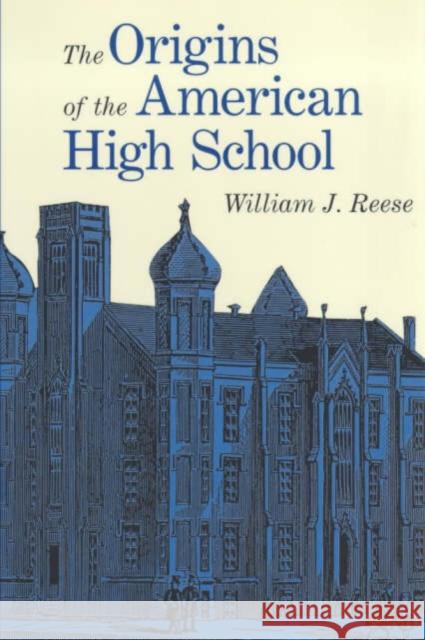 The Origins of the American High School William J. Reese 9780300079432 Yale University Press