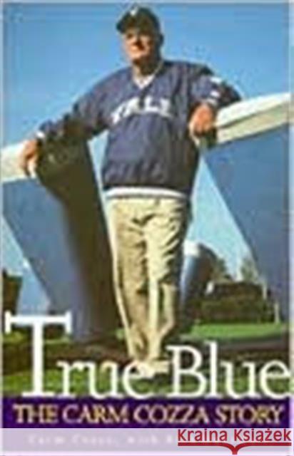 True Blue: The Carm Cozza Story Carmen L. Cozza Rick Odermatt Carm Cozza 9780300080995 Yale University Press
