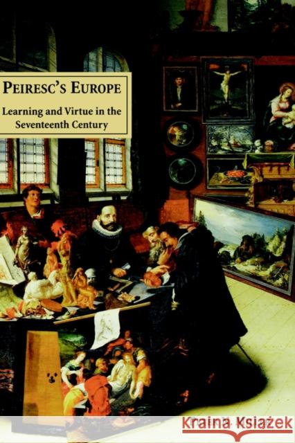 Peirescs Europe: Learning and Virtue in the Seventeenth Century Miller, Peter N. 9780300082524 Yale University Press