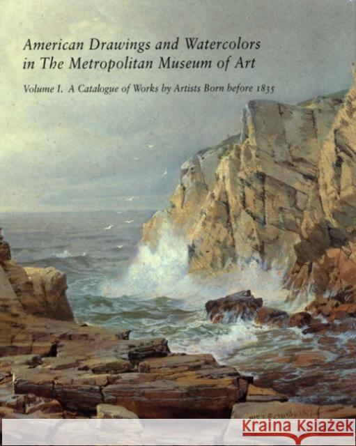 American Drawings and Watercolors in The Metropolitan Museum of Art : Volume 1: A Catalogue of Works by Artists Born before 1835 Kevin J. Avery Marjorie Shelley Claire A. Conway 9780300093728 Metropolitan Museum of Art New York