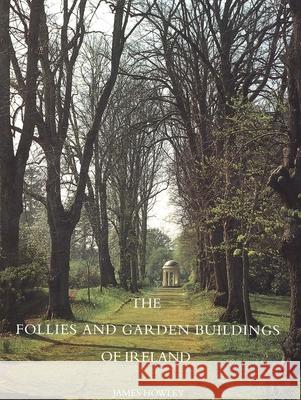 The Follies and Garden Buildings of Ireland James Howley 9780300102253 Yale University Press