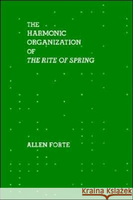 The Harmonic Organization of the Rite of Spring Forte, Allen 9780300105377 Yale University Press