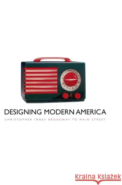 Designing Modern America: Broadway to Main Street Christopher Innes 9780300108040 Yale University Press