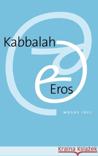 Kabbalah and Eros Moshe Idel 9780300108323 Yale University Press