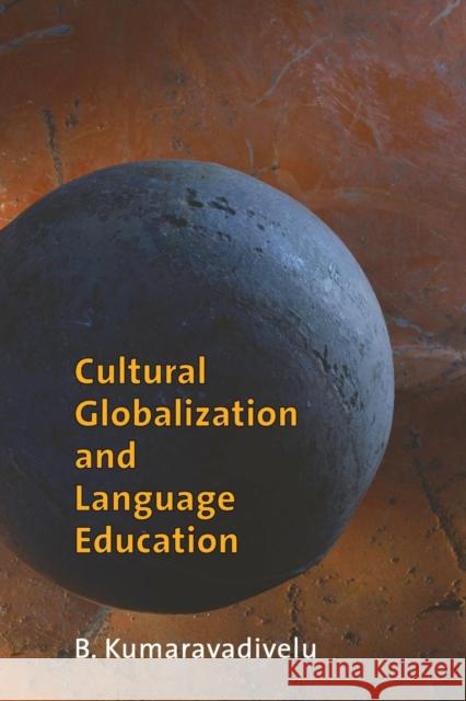 Cultural Globalization and Language Education B. Kumaravadivelu 9780300111101 Yale University Press