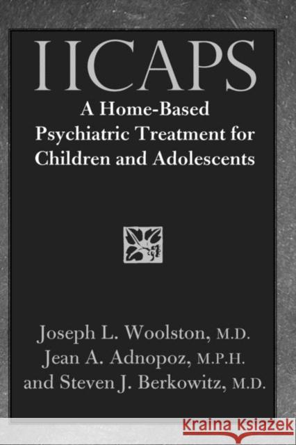 Iicaps: A Home-Based Psychiatric Treatment for Children and Adolescents Woolston, Joseph 9780300112498 Yale University Press