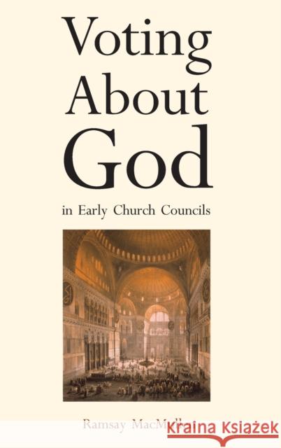 Voting about God in Early Church Councils MacMullen, Ramsay 9780300115963 Yale University Press