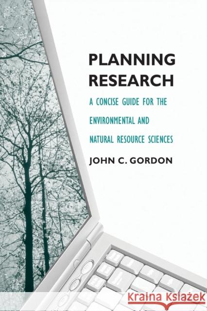 Planning Research: A Concise Guide for the Environmental and Natural Resource Sciences Gordon, John C. 9780300120066 Yale University Press