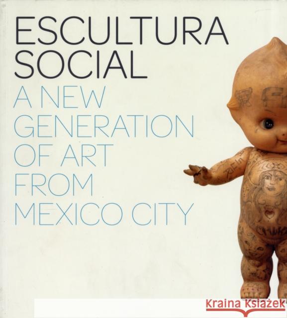 Escultura Social: A New Generation of Art from Mexico City Julie Rodrigues Widholm 9780300134278 Yale University Press