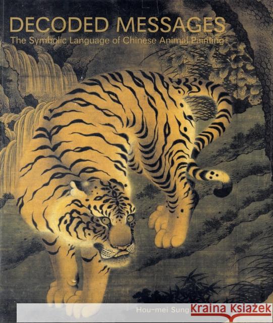 Decoded Messages: The Symbolic Language of Chinese Animal Painting Sung, Hou-Mei 9780300141528 Yale University Press