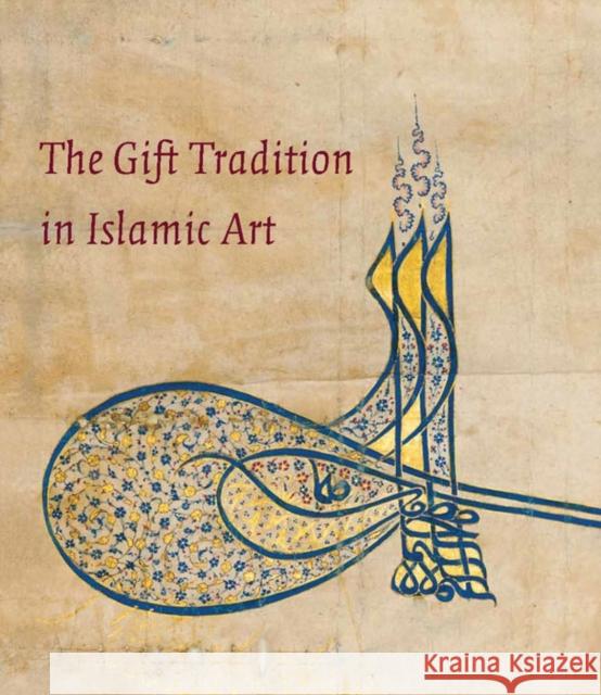 The Gift Tradition in Islamic Art Linda Komaroff 9780300184358 YALE UNIVERSITY PRESS