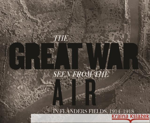 The Great War Seen from the Air: In Flanders Fields, 1914-1918 Stichelbaut, Birger 9780300196580 John Wiley & Sons