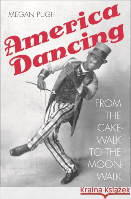 America Dancing: From the Cakewalk to the Moonwalk Pugh, Megan 9780300201314 John Wiley & Sons