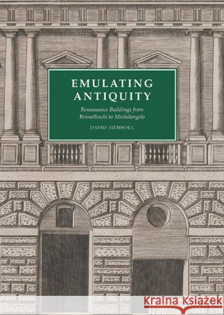 Emulating Antiquity: Renaissance Buildings from Brunelleschi to Michelangelo Hemsoll, David 9780300225761 Yale University Press
