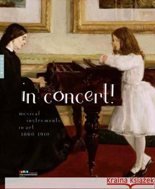 In Concert!: Musical Instruments in Art, 1860-1910 Frank, Frédéric; Thomson, Belinda 9780300230093 John Wiley & Sons