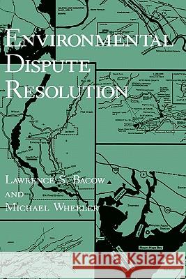 Environmental Dispute Resolution Lawrence Bacow Michael Wheeler Michael Wheeler 9780306415944 Plenum Publishing Corporation