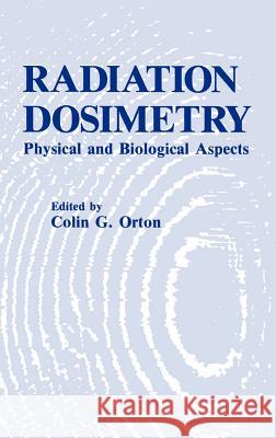 Radiation Dosimetry: Physical and Biological Aspects Orton, C. G. 9780306420566 Springer