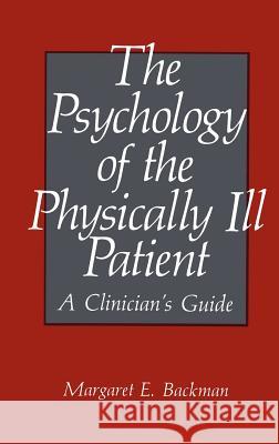 The Psychology of the Physically Ill Patient: A Clinician's Guide Backman, M. E. 9780306430510 Plenum Publishing Corporation