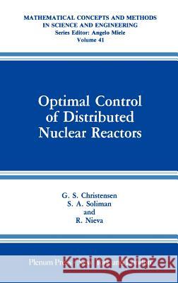 Optimal Control of Distributed Nuclear Reactors G. S. Christensen S. A. Soliman R. Nieva 9780306433054 Springer