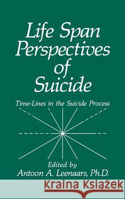 Life Span Perspectives of Suicide: Time-Lines in the Suicide Process Leenaars, A. a. 9780306436208 Springer