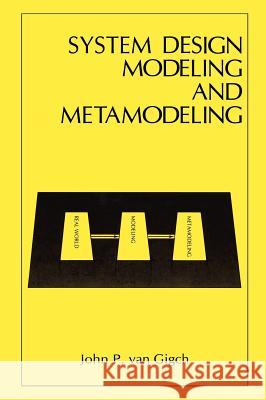 System Design Modeling and Metamodeling John P. Va J. P. Va John P. Van Gigch 9780306437403 Springer