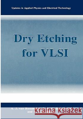 Dry Etching for VLSI A. J. Van Roosmalen A. J. Va J. a. G. Baggerman 9780306438356 Plenum Publishing Corporation