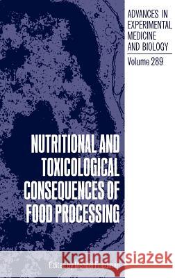 Nutritional and Toxicological Consequences of Food Processing Mendel Friedman Mendel Friedman 9780306438912 Springer