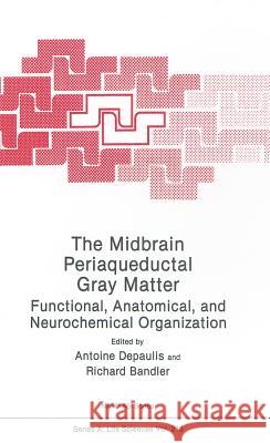 The Midbrain Periaqueductal Gray Matter: Functional, Anatomical, and Neurochemical Organization A. Depaulis Richard Bandler Antoine Depaulis 9780306440335 Springer Us