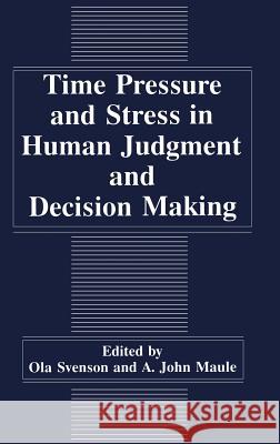 Time Pressure and Stress in Human Judgment and Decision Making Ola Svenson A. J. Maule Olga Svenson 9780306444265 Plenum Publishing Corporation