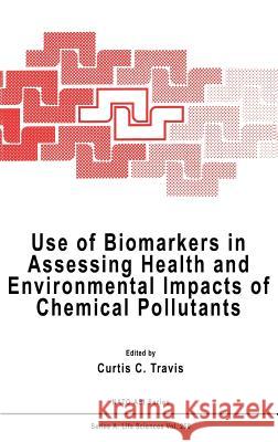 Use of Biomarkers in Assessing Health and Environmental Impacts of Chemical Pollutants Curtis C. Travis Curtis C. Travis C. C. Travis 9780306445392 Springer