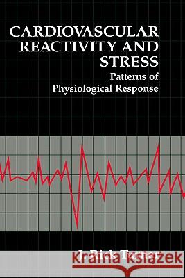 Cardiovascular Reactivity and Stress: Patterns of Physiological Response Turner, J. Rick 9780306446122 Springer