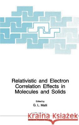 Relativistic and Electron Correlation Effects in Molecules and Solids G. L. Malli G. L. Malli 9780306446252 Plenum Publishing Corporation