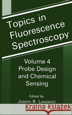 Topics in Fluorescence Spectroscopy: Volume 4: Probe Design and Chemical Sensing Lakowicz, Joseph R. 9780306447846 Springer