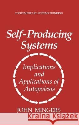 Self-Producing Systems: Implications and Applications of Autopoiesis Mingers, John 9780306447976 Springer