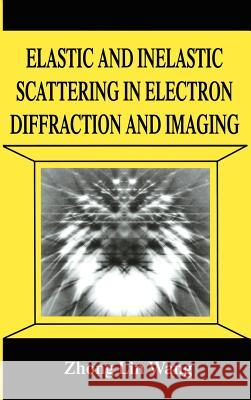 Elastic and Inelastic Scattering in Electron Diffraction and Imaging Zhong Lin Wang Wang                                     Wang Zhong-Li 9780306449291 Plenum Publishing Corporation