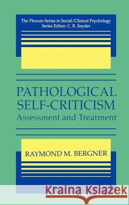 Pathological Self-Criticism: Assessment and Treatment Bergner, Raymond M. 9780306449611 Kluwer Academic Publishers