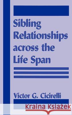 Sibling Relationships Across the Life Span Victor G. Cicirelli V. G. Cicirelli 9780306450259 Springer