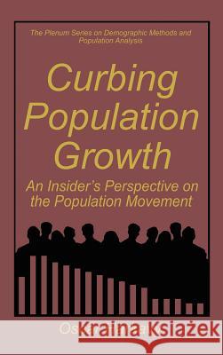 Curbing Population Growth: An Insider's Perspective on the Population Movement Harkavy, Oscar 9780306450501 Plenum Publishing Corporation