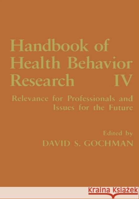 Handbook of Health Behavior Research IV: Relevance for Professionals and Issues for the Future Gochman, David S. 9780306454462 Kluwer Academic Publishers