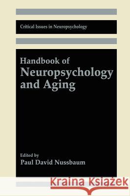 Handbook of Neuropsychology and Aging Paul D. Nussbaum P. D. Nussbaum Paul David Nussbaum 9780306454608 Springer