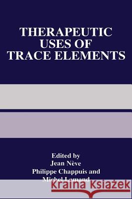 Therapeutic Uses of Trace Elements Jean Neve Jean Nc(ve Philippe Chappuis 9780306454851 Kluwer Academic Publishers