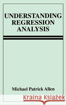 Understanding Regression Analysis Michael Patrick Allen Michael P. Allen 9780306456480 Springer