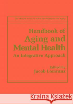 Handbook of Aging and Mental Health: An Integrative Approach Lomranz, Jacob 9780306457500 Kluwer Academic Publishers