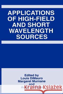 Applications of High-Field and Short Wavelength Sources Louis F. Dimauro Margaret Murnane Margret Murnane 9780306459092 Plenum Publishing Corporation