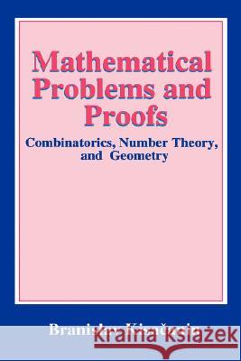 Mathematical Problems and Proofs: Combinatorics, Number Theory, and Geometry Kisacanin, Branislav 9780306459672 Plenum Publishing Corporation